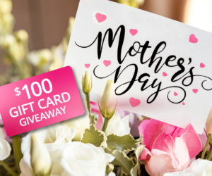 Mother’s Day $100 Gift Card Giveaway